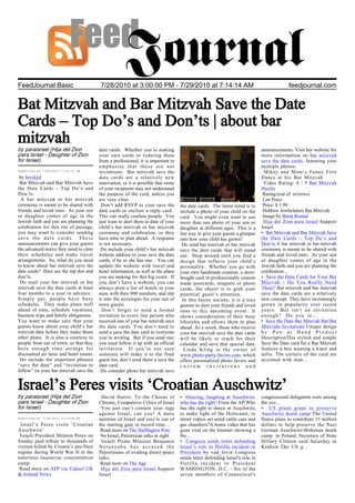 FeedJournal Basic                        7/28/2010 at 3:00:00 PM - 7/29/2010 at 7:14:14 AM                                                feedjournal.com


Bat Mitzvah and Bar Mitzvah Save the Date
Cards – Top Do’s and Don’ts | about bar
mitzvah
by paraisrael (Hija del Zion             date cards. Whether you’re making                                                   announcements. Visit her website for
para Israel - Daughter of Zion           your own cards or ordering them                                                     more information on bar mitzvah
for Israel)                              from a professional, it is important to                                             save the date cards, featuring your
                                         emphasize that these are not                                                        multiple photos.
Submitted at 7/28/2010 7:20:12 PM        invitations. Bar mitzvah save the                                                     Mikey and Mom’s Funny First
 by bryskyd                              date cards are a relatively new                                                     Dance at his Bar Mitzvah
 Bat Mitzvah and Bar Mitzvah Save        innovation, so it is possible that some                                              Video Rating: 4 / 5 Bar Mitzvah
the Date Cards – Top Do’s and            of your recipients may not understand                                               Hustle
Don’ts                                   the purpose of the card, unless you                                                  Rating:(out of reviews)
  A bar mitzvah or bat mitzvah           are very clear.                                                                      List Price:
ceremony is meant to be shared with       Don’t add RSVP to your save the          the date cards. The latest trend is to     Price: $ 1.99
friends and loved ones. As your son      date cards or enclose a reply card.       include a photo of your child on the       HeBrew Jewbelation Bar Mitzvah
or daughter comes of age in the          This can really confuse people. You       card. You might even want to use           Image by Bernt Rostad
Jewish faith and you are planning the    just want to alert them to date of your   more than one photo of your son or         Hija del Zion para Israel Support
celebration for this rite of passage,    child’s bat mitzvah or bar mitzvah        daughter at different ages. This is a     Israel
you may want to consider sending         ceremony and celebration, so they         fun way to give your guests a glimpse     • Bat Mitzvah and Bar Mitzvah Save
save the date cards. These               have time to plan ahead. A response       into how your child has grown!            the Date Cards – Top Do’s and
announcements can give your guests       is not necessary.                          Do send bat mitzvah or bar mitzvah       Don’ts A bar mitzvah or bat mitzvah
the advanced notice they need to clear    Do include your child’s bar mitzvah      save the date cards that will stand       ceremony is meant to be shared with
their schedules and make travel          website address to your save the date     out. Shop around until you find a         friends and loved ones. As your son
arrangements. So, what do you need       cards, if he or she has one. You can      design that reflects your child’s         or daughter comes of age in the
to know about bar mitzvah save the       update the website with travel and        personality. Whether you go with          Jewish faith and you are planning the
date cards? Here are the top dos and     hotel information, as well as the plans   your own handmade creation, a store-      celebration...
don’ts.                                  you are making for this big event. If     bought card or professionally custom      • Save the Date Cards for Your Bar
 Do mail your bar mitzvah or bat         you don’t have a website, you can         made postcards, magnets or photo          Mitzvah – Do You Really Need
mitzvah save the date cards at least     always print a list of hotels in your     cards, the object is to grab your         Them? Bat mitzvah and bar mitzvah
four months to a year in advance.        area, with their 800 numbers, and slip    potential guest’s attention.              save the date cards are a relatively
Simply put, people have busy             it into the envelopes for your out of      In this hectic society, it is a nice     new concept. They have increasingly
schedules. They make plans well          town guests.                              gesture to alert your friends and loved   grown in popularity over recent
ahead of time, schedule vacations,         Don’t forget to send a formal           ones to this upcoming event. It           years. But isn't an invitation
business trips and family obligations.   invitation to every last person who       shows consideration of their busy         enough? Do you re...
You want to make sure that your          received one of your bar mitzvah save     lifestyles and allows them to plan        • Save the Date Bar Mitzvah Bar/Bat
guests know about your child’s bar       the date cards. You don’t need to         ahead. As a result, those who receive     Mitzvahs Invitations Unique design
mitzvah date before they make those      send a save the date card to everyone     your bar mitzvah save the date cards      by Pen at Hand Product
other plans. It is also a courtesy to    you’re inviting. But if you send one,     will be likely to reach for their         DescriptionThis stylish and simple
people from out of town, so that they    you must follow it up with an official    calendar and save that special date.      Save the Date card for a Bar Mitzvah
have enough time arrange for             invitation. If you’re not sure              Linda Kling is the owner of             features a boy wearing a kipot and
discounted air fares and hotel rooms.    someone will make it to the final         www.photo-party-favors.com, which         tallis. The corners of the card are
 Do include the important phrases        guest list, don’t send them a save the    offers personalized photo favors and      accented with man...
“save the date” and “invitation to       date card.                                custom invitations and
follow” on your bar mitzvah save the      Do consider photo bar mitzvah save


Israel’s Peres visits ‘Croatian Auschwitz’
by paraisrael (Hija del Zion              David Harris: To the Chorus of           • Dancing, laughing at Auschwitz:         congressional delegation were among
para Israel - Daughter of Zion           Chronic, Compulsive Critics of Israel     who has the right? From the AP:Who        the ove...
for Israel)                               You just can’t contain your rage         has the right to dance at Auschwitz,      • US plans grant to preserve
                                         against Israel, can you? A mere           to make light of the Holocaust, to        Auschwitz death camp The United
Submitted at 7/28/2010 3:15:08 PM        mention of Israel and you’re out of       shoot videos set amid cattle cars and     States plans to contribute 15 million
 Israel’s Peres visits ‘Croatian         the starting gate in record time…         gas chambers?A home video that has        dollars to help preserve the Nazi
Auschwitz’                                Read more on The Huffington Post         gone viral on the Internet showing a      German Auschwitz-Birkenau death
 Israeli President Shimon Peres on        No Israel, Palestinian talks in sight    Ho...                                     camp in Poland, Secretary of State
Sunday paid tribute to thousands of       Israeli Prime Minister Benjamin          • Congress sends letter defending         Hillary Clinton said Saturday in
victims killed by Croatia’s pro-Nazi     Netanyahu has accused the                 Israel’s role in flotilla incident to     Krakow.The US g...
regime during World War II at the        Palestinians of evading direct peace      President by vad_levin Congress
notorious Jasenovac concentration        talks.                                    sends letter defending Israel's role in
camp.                                     Read more on The Age                     flotilla incident to President
 Read more on AFP via Yahoo! UK           Hija del Zion para Israel Support        WASHINGTON, D.C. - Six of the
& Ireland News                           Israel                                    seven members of Connecticut's
 