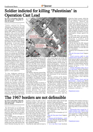 FeedJournal Basic                                                                                                                                                      3

Soldier indicted for killing ‘Palestinian’ in
Operation Cast Lead
by Carl in Jerusalem (Hija del                                                                                                   killed the Hajiji women, while the
Zion para Israel - Daughter of                                                                                                   IDF investigation showed no tank fire
Zion for Israel)                                                                                                                 in the vicinity. However, the
                                                                                                                                 investigation did uncover a Givati
Submitted at 7/7/2010 12:28:00 AM                                                                                                soldier who admitted firing at a
  Soldier indicted for killing                                                                                                   woman who he feared endangered his
‘Palestinian’ in Operation Cast Lead                                                                                             life. While the military police cannot
The IDF’s Military Advocate General                                                                                              identify the specific woman that the
took a number of disciplinary actions                                                                                            soldier allegedly shot and killed, the
against IDF soldiers on Tuesday for                                                                                              MAG decided nevertheless to press
incidents that occurred during                                                                                                   manslaughter charges against the
Operation Cast Lead. In one of them,                                                                                             soldier.
an IDF soldier has been indicted for                                                                                              A senior IDF officer said Tuesday
killing a ‘Palestinian’ woman.                                                                                                   that the Israeli penal code allows for
 The Military Advocate General has                                                                                               charging a suspect with
decided to indict a number of officers                                                                                           manslaughter, without a specific body
and soldiers for their conduct during                                                                                            being accounted for.
the operation. In one case, an IDF                                                                                                And the fact that the IDF released
officer at the rank of Lieutenant                                                                                                this news two hours before Prime
Colonel was summoned to a                                                                                                        Minister Netanyahu’s meeting with
disciplinary hearing for having                                                                                                  President Obama? I’m sure that was
deviated from military directives                                                                                                all a coincidence….
pertaining to the prohibition on the                                                                                              posted by Carl in Jerusalem @ 10:28
use of civilians for operational                                                                                                 AM
activity. In a second case, the Military                                                                                          Hija del Zion para Israel Support
Advocate General indicted an IDF                                                                                                 Israel
Staff Sergeant for manslaughter. In a                                                                                            • Israel reserves right to stop
third case, the Military Advocate           Nations fact finding mission on the         At a certain point, one of the IDF       Lebanon-Gaza flotilla by wallyg
General ordered a criminal                  Gaza conflict (i.e. the “Goldstone         soldiers from the Givati Brigade          Israel reserves right to stop Lebanon-
investigation following his review of       Report”) was published in September        opened fire at a woman who was            Gaza flotilla Israeli Ambassador to
a field investigation in order to clarify   2009, presenting 30 specific incidents     marching together with the group. A       the United Nations Gabriela Shalev
the circumstances of a specific             related to the IDF, most of which          mother and daughter – 35-year-old         addresses a United Nations Security
incident. In a fourth case, disciplinary    were already familiar to the IDF and       Majda Abu Hajiji and her 64-year-old      Council meeting in New York,
action was taken against an IDF             were in various stages of examination      mother Salama were killed in the          January 6, 20...
Captain for his failed professional         prior to the report’s publication.         incident, although it is not clear        • Turkish filmmaker takes aim at
judgment in authorizing an attack            Read the whole thing.                     which of them died from the Givati        U.S. and Israel Turkish filmmaker
against a terror operative.                  JPost adds:                               soldier’s fire. The incident was later    takes aim at U.S. and Israel Israel
…                                            IDF Military Advocate General Maj.        thoroughly investigated by B’Tselem       may not like it, but a popular Turkish
 Lt. Gen. Ashkenazi ordered an              -Gen. Avichai Mandelblit decided           and mentioned in the Goldstone            television and film franchise which
examination of IDF conduct, and the         Tuesday to charge a soldier with           Report.                                   once depicted a Jewish doctor
ethical aspects thereof, in full            manslaughter for allegedly shooting         During a military probe shortly          stealing organs from Muslim
confidence of the moral justness of         and killing a Palestinian woman            following the incident, one soldier       prisoners ...
the IDF, its officers and soldiers, as      during Operation Cast Lead in the          was picked out as responsible for         • Helen Thomas, Israel and the
well as of the IDF’s ability to             Gaza Strip last year.                      opening fire at the group of civilians.   Palestinians – latimes.com Helen
examine any incident, to draw the            The incident took place on January 4       The IDF said on Tuesday that dozens      Thomas, Israel and the Palestinians
necessary conclusions, and to take          in Juhar a-Dik, near Gaza City, when       of Palestinians, soldiers and IDF         The veteran journalist was pilloried
legal action as necessary. More than        a group of about 30 Palestinian            officers were interrogated and that       for her remark about Israel, but
150 incidents have been examined            civilians, including women and             “gaps were discovered between the         where's the uproar over such
and nearly 50 investigations have           children, approached an Israeli            description provided by the               comments directed a...              ...
been launched by the Military Police        military position. The group,              Palestinians to the soldiers’
Criminal Investigations Division            according to several eyewitness            testimonies.”        According to         Original post source
since the operation’s conclusion.           accounts, was waving white flags.          Palestinian testimonies, tank fire
Furthermore, the report of the United


The 1967 borders are not defensible
by Carl in Jerusalem (Hija del              needed to retain in order to have          retain the Jordan Valley and the high     Gorenberg? Prof. Stanley Fish has a
Zion para Israel - Daughter of              defensible borders. The study was          ground of Judea and Samaria.              regular online column in the New
Zion for Israel)                            completed within a few weeks after          In any event, going back to the 1949     York Times on education society. His
                                            the war. I am reproducing part of the      armistice lines (the 1967 border) is      latest post is intended as a critique of
Submitted at 7/6/2010 11:15:00 PM           map that accompanied that report           suicidal. Even if the result of not       right-wing efforts to treat universities
 The 1967 borders are not defensible        below (I wasn’t able to include the        going back to the 1967 border is that     as b...
Rick Richman was hoping that                parts of Sinai that the report             any ‘Palestinian state’ looks like        • Nationwide alert issued for 17
President Obama would be asked              recommended that Israel maintain in        Swiss cheese.                             Afghan military men AWOL from
about the Bush letter on Tuesday.           the screen shot, but there’s a link         posted by Carl in Jerusalem @ 9:15       Texas Air Force Base Nationwide
Unfortunately, that did not happen, at      below that includes the full map). As      AM                                        alert issued for 17 Afghan military
least in public.                            you can see, it does not leave a whole      Hija del Zion para Israel Support        men AWOL from Texas Air Force
 As is widely known, after the Six          lot of room for a ‘Palestinian state,’     Israel                                    B              a           s           e
Day War, President Johnson                  which is fine because there was no         • Siouxsie and the Banshees – israel      .            .           .
commissioned a study of the Joint           such thing as ‘Palestinians’ then (the     live 1983 Siouxsie and the Banshees
Chiefs of Staff to determine on a           PLO was founded in 1964 and did not        with Robert Smith - israel live 1983      Original post source
military basis only what territory that     have significant support).                 royal albert hall...
Israel liberated during that war it          Note that the video calls for Israel to   • A C- for Prof. Fish Gershom
 