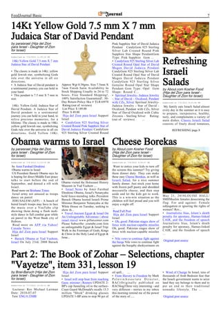 FeedJournal Basic                                                                                                                                            7

14Kt Yellow Gold 7.5 mm X 7 mm
Judaica Star of David Pendant
by paraisrael (Hija del Zion                                                      Pink Sapphire Star of David Judaica
para Israel - Daughter of Zion                                                    Pendant CandyGem 925 Sterling
for Israel)                                                                       Silver Lab Created Round Pink
                                                                                  Sapphire Star Shape PendantGem
Submitted at 7/6/2010 11:35:10 PM                                                 Type: Pink Sapphire Gem ...
 14Kt Yellow Gold 7.5 mm X 7 mm
Judaica Star of David Pendant
                                                                                  • CandyGem 925 Sterling Silver Lab
                                                                                  Created Round Opal Star of David
                                                                                  Magen David Judaica Pendant
                                                                                                                          Refreshing
• The classic is made in 14Kt. yellow
gold Jewish star, symbolizing Gods
rule over the universe in all six
                                                                                  CandyGem 925 Sterling Silver Lab
                                                                                  Created Round Opal Star of David
                                                                                  Magen David Judaica Pendant
                                                                                                                          Israeli
directions.
• A Judaica Star of David pendant is
a sentimental journey you can hold in
                                         Approx Wgt 0.38gms. Size 7.5mm X
                                         7mm Finish Satin Availability In
                                                                                  CandyGem 925 Sterling Silver
                                                                                  Genuine Round Opal Star Shape
                                                                                  Pendant Gem Type: Opal Gem
                                                                                                                          Salads
                                                                                                                          by About.com Kosher Food
your hand.                               Stock Shipping Usually in 24 to 72       Shape: Round C...                       (Hija del Zion para Israel -
• This pendant is 7.5 mm X 7 mm in       hours. Free Standard Shipping!.          • Spiritual Jewelry- Judaica Jewelry    Daughter of Zion for Israel)
size.                                    100% Satisfaction Guaranteed!. 30-       – Star of David – Oxidized, Pendant
                                         Day Return Policy Sku # TLR16970         with CZs, Silver Spiritual Jewelry-     Submitted at 7/6/2010 9:23:46 PM
 14Kt. Yellow Gold. Judaica Star of       Rating:(out of reviews)                 Judaica Jewelry - Star of David -        My family eats Israeli Salad almost
David Pendant. A Judaica Star of          List Price: $ 149.00                    Oxidized, Pendant with CZs, Silver      every day in the summer as it is easy
David pendant is a sentimental            Price: $ 49.00                          Star of David Oxidized with Cubic       to prepare, inexpensive, healthy,
journey you can hold in your hand, to     Hija del Zion para Israel Support       Zirconis - Sterling Silver Rating:      tasty, and complements a variety of
relive precious memories, for a          Israel                                   (out of reviews)       ...              main dishes. Classic Israeli Salad
lifetime. The classic is made in 14Kt.   • CandyGem 925 Sterling Silver                                                   consists of finely diced tomatoes,
yellow gold Jewish star, symbolizing     Created Round Pink Sapphire Star of
Gods rule over the universe in all six   David Judaica Pendant CandyGem                                                           REFRESHING page 8
directions. Gold Yellow 14Kt.            925 Sterling Silver Created Round


Obama warms to Israel Cheese Borekas
by paraisrael (Hija del Zion                                                      by About.com Kosher Food
para Israel - Daughter of Zion                                                    (Hija del Zion para Israel -
for Israel)                                                                       Daughter of Zion for Israel)
Submitted at 7/6/2010 11:15:16 PM                                                 Submitted at 7/6/2010 9:34:07 PM

 by Amir Farshad Ebrahimi                                                          Want to entice your kids to turn off
 Obama warms to Israel                                                            the screens this summer? Try giving
 US President Barack Obama says he                                                them dinner duty. They can make
is hoping for direct Middle East peace                                            these easy Cheese Borekas, as well as
talks to start before the end of                                                  Israeli Salad, for a nice summer
September, and denied a rift with        Obama visited the Holocaust History      family dinner. Just stock your home
Israel.                                  Museum in Yad Vashem ....                with frozen puff pastry and shredded
 Read more on Brisbane Times             • Israel News by Amir Farshad            mozzarella cheese, and then step
 Israel army not amused as troops        Ebrahimi Obama, Israel's Netanyahu       aside and let the kids get to work.
                                         hold fence-mending talks President                                               May 21, 2010LOUISE HALL/
dance on patrol                                                                   This is a win-win situation as the
                                         Barack Obama hosted Israeli Prime                                                SMHMuslim females desecrating the
 JERUSALEM (AFP) – A bunch of                                                     children will feel proud and you will
                                         Minister Benjamin Netanyahu at the                                               flag: For and against: Female
bored Israeli troops may have to face                                             enjoy a night off.
                                         White House on Tuesday, seeking to                                               subjugation or ignoring the rights of
the music over a YouTube clip                                                     …
                                         show th...                                                                       women? Rev...
showing them doing a flash mob-                                                    Read Full Post
                                         • Travel Ancient Egypt & Israel On                                               • Journalistic bias, Islam’s death
style dance in full combat gear while                                              Hija del Zion para Israel Support
                                         An Unforgettable Adventure | about                                               penalty for apostasy, Hamas-linked
on patrol in the West Bank city of                                                Israel
                                         israel travel www.pillaicenter.com                                               CAIR, and the freedom of speech
Hebron.                                                                           • Oh, good: Pakistan stages show of
                                         Please Subscribe: youtube.com Join                                               Journalistic bias, Islam's death
 Read more on AFP via Yahoo!                                                      force with nuclear-capable missiles
                                         an unforgettable Egypt & Israel Trip:                                            penalty for apostasy, Hamas-linked
Canada News                                                                       Oh, good: Pakistan stages show of
                                         Walk in the Footsteps of Gods, Kings                                             CAIR, and the freedom of speech
 Hija del Zion para Israel Support                                                force with nuclear-capable missiles
                                         & Christ in the Holy Land of Egypt &                                             ...
Israel                                                                            ...
• Barack Obama at Yad Vashem,            Israe...                                 • Nile vows to continue fight against
                                                                                                                          Original post source
Israel On July 23rd, 2008 Barack                                                  the burqa Nile vows to continue fight
                                                                                  against the burqaby sheikyermami on


Part 2: The Book of Zohar – Selections, chapter
"Vayetze", item 331, lesson 19
by Bnei-Baruch (Hija del Zion             Hija del Zion para Israel Support       oil spill... ...                        • Wind of Change In Israel, tens of
para Israel - Daughter of Zion           Israel                                   • From Slavery to Freedom by Mark       thousands of Arab Bedouin fear that
for Israel)                              • Israel will stop boat from reaching    PelavinAssociate Director,              the Israeli government wants to seize
                                         Gaza: minister | Reuters UPDATE 2-       RAC(Originally published on             land they say belongs to them and to
Submitted at 7/7/2010 12:24:11 AM        BP's cap funneling oil to the surface-   RACblog)Three very interesting - and    put an end to their traditional
 Lecturer: Rav Michael Laitman           Coast Guard McDonald's recalls 13.3      very different - stories in my inbox    nomadic lifestyle. The ...
Date: 2010-07-07                         million "Shrek" drinking glasses         this morning remind me of the power
Text: ENG 0.33MB                         UPDATE 1-BP aims to stop 90 pct of       of the story of......                   Original post source
 