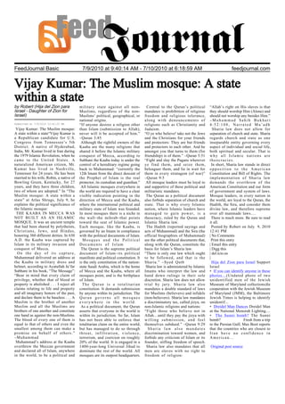 FeedJournal Basic                           7/9/2010 at 9:40:14 AM - 7/10/2010 at 6:18:59 AM                                                  feedjournal.com


Vijay Kumar: The Muslim mosque: A state
within a state
by Robert (Hija del Zion para              military state against all non-             Central to the Quran’s political         “Allah’s right on His slaves is that
Israel - Daughter of Zion for              Muslims, regardless of the non-            mandates is prohibition of religious      they should worship Him (Alone) and
Israel)                                    Muslims’ political, geographical, or       freedom and religious tolerance,          should not worship any besides Him.”
                                           national origins.                          along with denouncements of               –Muhammad Sahih Bukhari
Submitted at 7/9/2010 12:41:25 PM          “If anyone desires a religion other        religions such as Christianity and        4:52:108, Narrated Mu’adh
 Vijay Kumar: The Muslim mosque:           than Islam (submission to Allah),          Judaism.                                     Sharia law does not allow for
A state within a state“Vijay Kumar is      never will it be accepted of him.”         “O ye who believe! take not the Jews      separation of church and state. Sharia
a Republican candidate for U.S.            –Quran 3:85                                and the Christians for your friends       regards church and state as one
Congress from Tennessee’s 5th               Although the rightful owners of the       and protectors: They are but friends      inseparable entity governing every
District. A native of Hyderabad,           Kaaba are the many religions that          and protectors to each other. And he      aspect of individual and social life,
India, Mr. Kumar lived in Iran during      shared it before the Islamic military      amongst you that turns to them (for       both spiritual and secular. That is
the 1979 Islamic Revolution, when he       conquest of Mecca, according to            friendship) is of them.” –Quran 5:51      why all Islamic nations are
came to the United States. A               Subhani the Kaaba today is under the       “Fight and slay the Pagans wherever       theocracies.
naturalized American citizen, Mr.          control of a hereditary regime going       ye find them, and seize them,               In short, Sharia law stands in direct
Kumar has lived in Nashville,              back to Muhammad: “currently the           beleaguer them, and lie in wait for       opposition to the American
Tennessee for 24 years. He has been        12th Imam from the direct descent of       them in every stratagem (of war)”         Constitution and Bill of Rights. The
married to his wife, Robin, a native of    the Prophet of Islam is the real           –Quran 9:5                                implementation of Sharia law
Bowling Green, Kentucky, for 27            protector, its custodian and guardian.”     All mosque leaders must be loyal to      demands the overthrow of the
years, and they have three children,        All Islamic mosques everywhere in         and supportive of these political and     American Constitution and our form
two of whom are adopted.” In “The          the world are required to have a clear     militaristic mandates.                    of government and system of laws.
Muslim mosque: A state within a            visible indication pointing in the          The Quran as a political document        Mosque leaders, in every nation in
state” at Atlas Shrugs, July 9, he         direction of Mecca and the Kaaba,          also forbids separation of church and     the world, are loyal to the Quran, the
explains the political significance of     where the international political and      state. That is why every Islamic          Hadith, the Sira, and consider them
the Islamic mosque:                        military state of Islam was founded.       nation, where Islamic leaders have        divine law, and therefore supreme
 THE KAABA IN MECCA WAS                    In most mosques there is a niche in        managed to gain power, is a               over all manmade laws….
NOT BUILT AS AN ISLAMIC                    the wall–the mihrab–that points            theocracy, ruled by the Quran and           There is much more. Be sure to read
MOSQUE. It was an ancient temple           toward the seat of Islamic power.          Islamic Sharia law.                       it all.
that had been shared by polytheists,       Each mosque, like the Kaaba, is             The Hadith (reported sayings and           Posted by Robert on July 9, 2010
Christians, Jews, and Hindus,              governed by an Imam in compliance          acts of Muhammad) and the Sira (the       12:41 PM
honoring 360 different deities. In 630     with the political documents of Islam.     official biographies of Muhammad)         | No Comments
A.D. the Kaaba was captured by               Mosques and the Political                are the other political documents that,     Print this entry
Islam in its military invasion and         Documents of Islam                         along with the Quran, constitute the      | Email this entry
conquest of Mecca.                          The Quran is the supreme political        basis for Islam’s Sharia law.             | Digg this
  On the day of its capture,               document of Islam–its political            “There is only one law which ought        | del.icio.us
Muhammad delivered an address at           manifesto and political constitution. It   to be followed, and that is the           |
the Kaaba in military dress and            is the only constitution of the nation-    Sharia.” –Syed Qutb                         Hija del Zion para Israel Support
helmet, according to Ayatullah Ja’far      state Saudi Arabia, which is the home       Sharia law is administered by Islamic    Israel
Subhani in his book, “The Message”:        of Mecca and the Kaaba, where all          Imams who interpret the law and           • If you can identify anyone in these
“Bear in mind that every claim of          mosques point, and is the birthplace       hand down rulings in their sole           photos…(Undated photo of two
privilege, whether that of blood or        of Islam.                                  discretion. Sharia law does not allow     unidentified men of the Jewish
property is abolished . . . I reject all     The Quran is a totalitarian              trial by jury. Sharia law also            Museum of Maryland collections)In
claims relating to life and property       constitution. It demands submission        mandates a double standard of laws        cooperation with the Jewish Museum
and all imaginary honors of the past,      by anyone within its jurisdiction. The     for Muslims (believers) and infidels      of Maryland (JMM), the Baltimore
and declare them to be baseless . . . A    Quran governs all mosques                  (non-believers). Sharia law mandates      Jewish Times is helping to identify
Muslim is the brother of another           everywhere in the world.                   a discriminatory tax, called jizya, on    unidentif...
Muslim and all the Muslims are              As a political document, the Quran        non-Islamic religions and nations:        • Dreidel Man Dances Dreidel Man
brothers of one another and constitute     asserts that everyone in the world is      “Fight those who believe not in           at the National Menorah Lighting....
one hand as against the non-Muslims.       within its jurisdiction. So far, Islam     Allah…until they pay the jizya with       • The Sunni bomb? The Sunni
The blood of every one of them is          has not been able to enforce that          willing submission, and feel              bomb?                 Fresh from a trip
equal to that of others and even the       totalitarian claim on the entire world,    themselves subdued.” –Quran 9:29          to the Persian Gulf, Max Boot reports
smallest among them can make a             but has managed to do so through             Sharia law also mandates                that the countries who are closest to
promise on behalf of others.”              threat, infiltration, violence,            discrimination toward women, and          Iran have no confidence in
–Muhammad                                  terrorism, and coercion on roughly         forbids any criticism of Islam or its     American...
 Muhammad’s address at the Kaaba           20% of the world. It is engaged in a       founder, stifling freedom of speech.
overthrew the Meccan government            1400-year-long Universal Jihad to           Sharia law also mandates that all        Original post source
and declared all of Islam, anywhere        dominate the rest of the world. All        men are slaves with no right to
in the world, to be a political and        mosques are its outpost headquarters.      freedom of religion:
 