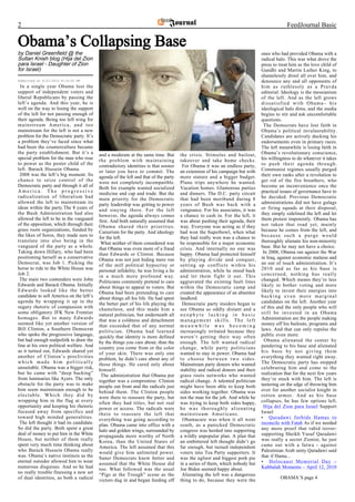 2                                                                                                                                          FeedJournal Basic

Obama’s Collapsing Base
by Daniel Greenfield @ the                                                                                                    ones who had provided Obama with a
Sultan Knish blog (Hija del Zion                                                                                              radical halo. This was what drove the
para Israel - Daughter of Zion                                                                                                press to treat him as the love child of
for Israel)                                                                                                                   Gandhi and Martin Luther King, to
                                                                                                                              shamelessly drool all over him, and
Submitted at 6/21/2010 8:14:00 PM                                                                                             denounce any and all opponents of
  In a single year Obama lost the                                                                                             him as ruthlessly as a Pravda
support of independent voters and                                                                                             editorial. Ideology is the messianism
liberal Republicans by passing the                                                                                            of the left. And as the left grows
left’s agenda. And this year, he is                                                                                           dissatisfied with Obama– his
well on the way to losing the support                                                                                         ideological halo dims, and the media
of the left for not passing enough of                                                                                         begins to stir and ask uncomfortable
their agenda. Being too left wing for                                                                                         questions.
mainstream America, and too                                                                                                    The Democrats have lost faith in
mainstream for the left is not a new                                                                                          Obama’s political invulnerability.
problem for the Democratic party. It’s                                                                                        Candidates are actively ducking his
a problem they’ve faced since what                                                                                            endorsements even in primary races.
had been the counterculture became                                                                                            The left meanwhile is losing faith in
the party establishment. But it’s a       and a moderate at the same time. But       the crisis. Stimulus and bailout,        Obama’s revolutionary conscience,
special problem for the man who rose      the problem with maintaining               takeover and take home checks.           his willingness to do whatever it takes
to power as the poster child of the       contradictory identities is that sooner     For Obama it was an endless party,      to push their agenda through.
left. Barack Hussein Obama.               or later you have to commit. The           an extension of his campaign but with    Communist regimes usually purged
 2008 was the left’s big moment. Its      agenda of the left and that of the party   more stature and a bigger budget.        their own ranks after a revolution to
chance to seize control of the            were not completely incompatible.          Plane trips anywhere he wanted.          get rid of the fire breathers, who
Democratic party and through it all of    Both for example wanted socialized         Vacation homes. Glamorous parties        become an inconvenience once the
America. The progressive                  medicine and cap and trade. But the        and dinners. The D.C. party circuit      practical issues of governance have to
radicalization of liberalism had          main priority for the Democratic           that had been moribund during 8          be decided. Previous Democratic
allowed the left to mainstream its        party leadership was getting to power      years of Bush was back with a            administrations did not have gulags
ideas within the party.The 8 years of     and staying there. For the left            vengeance. For his associates, it was    or firing squads at their disposal,
the Bush Administration had also          however, the agenda always comes           a chance to cash in. For the left, it    they simply sidelined the left and let
allowed the left to be in the vanguard    first. And both naturally assumed that     was about pushing their agenda, their    them protest impotently. Obama has
of the opposition, which through their    Obama shared their priorities.             way. Everyone was acting as if they      not taken that road yet, mainly
grass roots organizations, funded by      Careerism for the party. And ideology      had won the Superbowl, when what         because he comes from the left, and
the likes of Soros, they made sure to     for the left.                              they had really won was a chance to      because such a purge would
translate into also being in the           What neither of them considered was       be responsible for a major economic      thoroughly alienate his non-minority
vanguard of the party as a whole.         that Obama was even more of a fraud        crisis. And internally no one was        base. But he may not have a choice.
Taking down Hillary, who had been         than Edwards or Clinton. Because           happy. Obama had protected himself        In 2008, Obama ran against the War
positioning herself as a conservative     Obama was not just hiding mere run         by playing divide and conquer,           in Iraq, against economic malaise and
Democrat, was Job 1. Picking the          of the mill political hypocrisy or         setting up conflicts within his          an out of touch administration. It’s
horse to ride to the White House was      personal infidelity, he was living a lie   administration, while he stood back      2010 and as far as his base is
Job 2.                                    in a much more profound way.               and let them fight it out. This          concerned, nothing has really
 The main two contenders were John        Politicians commonly pretend to care       aggravated the existing fault lines      changed. Which means they’re less
Edwards and Barack Obama. Initially       about things to appeal to voters. But      within the Democratic camp and           likely to bother voting and more
Edwards looked like the better            Obama had been pretending to care          created the appearance of an absentee    likely to invest their energies into
candidate to sell America on the left’s   about things all his life. He had spent    landlord.                                backing even more marginal
agenda by wrapping it up in the           the better part of his life playing the     Democratic party insiders began to      candidates on the left. Another year
sugary rhetoric of compassion with        chameleon, and this made him a             see Obama as oddly distant and a         of this and the only people who will
some obligatory JFK New Frontier          natural politician, but underneath all     neophyte lacking in basic                still be invested in an Obama
homages. But to many Edwards              that was a coldness and detachment         management skills. The left              Administration are the people making
seemed like yet another version of        that exceeded that of any normal           meanwhile was becoming                   money off his bailouts, programs and
Bill Clinton, a Southern Democrat         politician. Obama had learned              increasingly irritated because they      laws. And that can only repulse the
who spoke the progressive language,       quickly that identity is more defined      weren’t getting their way often          public even more.
but had enough realpolitik to draw the    by the things you care about, than the     enough. The left wanted radical            Obama alienated the center by
line at his own political welfare. And    country you come from or the color         change, while party politicians          pandering to his base and alienated
as it turned out, Edwards shared yet      of your skin. There was only one           wanted to stay in power. Obama had       his base by not giving them
another of Clinton’s proclivities         problem, he didn’t care about any of       to choose between two sides.             everything they wanted right away.
which made him politically                those things. He cared only about          Mainstream party donors who wanted       The Democratic party has stopped
unsuitable. Obama was a bigger risk,      himself.                                   stability and radical donors and their   celebrating him and come to the
but he came with “deep backing”            The administration that Obama put         grass roots networks who wanted          realization that for the next few years
from luminaries like Ayers. The only      together was a compromise. Clinton         radical change. A talented politician    they’re stuck with him. The left is
obstacle for the party was to make        people out front and the radicals just     might have been able to keep both        teetering on the edge of throwing him
him seem mainstream enough to be          behind them. The Clinton people            sides working together. Obama was        over for another socialist knight in
electable. Which they did by              were there to reassure the party, but      not the man for the job. And while he    rotten armor. And as his base
wrapping him in the flag at every         often they had titles, but not real        was trying to keep both sides happy,     collapses, he has few options left.
opportunity and keeping his rhetoric      power or access. The radicals were         he was thoroughly alienating              Hija del Zion para Israel Support
focused away from specifics and           there to reassure the left that            mainstream Americans.                    Israel
toward high minded generalities.          everything was going according to           Obamacare was when it all went          • Qaradawi forbids Hamas to
 The left thought it had its candidate.   plan. Obama came into office with a        south, as a panicked Democratic          reconcile with Fatah As if we needed
So did the party. Both spent a great      halo and golden wings, surrounded by       congress was herded into supporting      any more proof that rabid terror-
deal of money to put him in the White     propaganda more worthy of North            a wildly unpopular plan. A plan that     supporting Sheikh Yusuf Qaradawi
House, but neither of them really         Korea, than the United States of           an embittered left thought didn’t go     was really a secret Zionist, he just
spent very much time thinking about       America. The left assumed that this        far enough, but turned independent       came out with a fatwa - against
who Barack Hussein Obama really           would give him unlimited power.            voters into Tea Party supporters. It     Palestinian Arab unity.Qaradawi said
was. Obama’s native instincts as the      Saner Democrats knew better and            was the ugliest and biggest pork pie     that if Hama...
eternal outsider allowed him to wear      assumed that the White House did           in a series of them, which nobody but    • Holocaust Memorial Day –
numerous disguises. And so he had         too. What followed was the usual           Joe Biden seemed happy about.            Kabbalah Moments – April 12, 2010
no really trouble finessing a new set     “Pigs at the Trough” scene as the           Alienating the left was a dangerous
of dual identities, as both a radical                                                                                                  OBAMA’S page 4
                                          victors dug in and began feeding off       thing to do, because they were the
 