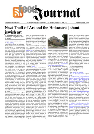 FeedJournal Basic                         6/24/2010 at 5:52:37 PM - 6/25/2010 at 9:51:14 AM                                                 feedjournal.com


Nazi Theft of Art and the Holocaust | about
jewish art
by paraisrael (Hija del Zion              Nazis are regaining the priceless art                                               time of the Dreyfus Affair. As she
para Israel - Daughter of Zion            that have been found hanging in                                                     traces the complex relationship of
for Israel)                               museums all over the world. Auction                                                 Jewish artists to the human figure,
                                          houses too do not want to deal in art                                               Strosberg devotes particular attention
Submitted at 6/24/2010 7:20:14 PM         with unclear titles because their                                                   to the immigrant painters of the École
 by Shira Golding                         postwar sellers may have been                                                       de Paris, like Soutine and Modigliani;
 Nazi Theft of Art and the Holocaust      thieves.                                                                            the American social realists, like Ben
 Every year Holocaust Memorial Day         There are several books available in                                               Shahn and Raphael Soyer; and the
is marked on 27 January as an             the market that provides                                                            masters of the postwar School of
occasion for Jews to remind the world     comprehensive overviews of the Nazi                                                 London, like Lucian Freud and R. B.
how their families were terrorized        theft of art and holocaust victims. A    between a Man and his God, between         Kitaj. However, she does not neglect
and butchered by the Nazis during the     quick search online will display the     a husband and his wife, the never-         the experiences of Max Liebermann
World War II. The brutality of the        name of the books, browse through        ending mystery that still binds            in Germany, Frida Kahlo in Mexico,
Nazis was not confined to the             the sites, read the reviews and choose   together the first khatan and his          or the Sots Artists in the Soviet
persecution of Jews but as a part of      the one that can truly engross you and   kallah, a realm of private thoughts        Union, among others.
bigger conspiracy they also wanted to     capture your imagination completely.     and feelings meant only to be                Illustrated throughout with beautiful
spoil the art of European countries.       Find lectures on Nazi war and loot      whispered. Even the word for love          color reproductions of works by the
 They took possession of the artworks     and other lectures of interest.          (ahavah) is sad in Hebrew, holding         artists under discussion, The Human
from prominent Jewish collectors and       NYC – Metropolitan Museum of Art        within it the desperation of the           Figure and Jewish Culture is an
confiscated the galleries of the          – La Juive D’Alger (The Jewish           parting moment of… The Human               essential addition to any library of
dealers. The common man too lost          Woman of Algiers)                        Figure and Jewish Culture                  Judaica or art history.
their art treasures while fleeing from     Image by wallyg                          In the twentieth century, the avant-        110 full-color illustrations
home in a bid to save their life. Those    romeoniram.comyr.com An Ode to          garde movements promoted                     Rating:(out of 1 reviews)
who were left were sent to                the Hebrew Language The Infinite         abstraction and formal                       List Price: $ 45.00
concentration camp by the Nazis.          Sadness of the Hebrew Language a         experimentation in the visual arts,          Price: $ 28.18
This went on from 1933 till the end of    Visual & Musical Allegory Romeo          often eliminating the representation         More Jewish Art Articles
World War II. However most of the         Niram: Painted Portraits Romeo           of the human form altogether. Yet            Hija del Zion para Israel Support
art works were recovered by the           Niram is a Romanian – Jewish painter     many Jewish artists resisted this trend    Israel
Allies right after they won the war by    born in Bucharest, Romania, in 1974,     and continued to depict the human          • The Holocaust & Concentration
defeating Nazis of Germany but they       who lives and works in Madrid,           figure with sympathy and                   Camps: Jewish Life & Death in the
are still unable to trace several         Spain. romeoniram.comyr.com Music        understanding. Although most of            Nazi Camps BE ADVISED:
priceless Jewish works of art.            Zehava Ben, “Ma Yihye” (What Will        these artists did not portray overtly      Contains Graphic Material Table Of
 Moreover while the war was still         Be) Text: Eva Defeses, excerpts from     Jewish themes, could it be that their      Contents:(1) Nazi Concentration
going on, several confiscated art         the article “The Infinite Sadness of     stubborn devotion to the figure was        Camp Allied Forces Footage - 26
works, by prominent artists were          the Hebrew Language”, Niram Art          itself a reflection of their Jewishness?   Minutes(2) The first newsreel of
gladly taken by museums, no               Magazine Nº 13-14/2008                   Did the figure serve as a means of         concentration camps footage that was
questions asked and others fell into      niramartmagazine.wordpress.com A         expressing, in a secular artistic          shown in America from April 26,
dealers’ hands and were sold around       continuous Kaddish, Hebrew fights        setting, aspects of their Jewish           1945 8 MinutesPLEASE ...
the world.                                for us all so that we should not be      intellectual heritage, such as their       • The Rise of Ancient Jewish Identity
 At present there are several authors     forgotten. When we are long gone         humanistic ideals, passion for social      |     about         mishnah          by
and journalists who are trying to         and buried, we will all be               justice, and opposition to the nihilism    BecomingJewish.Org The Rise of
identify the missing Jewish art works     remembered in the aching consonants      that pervaded so much modern               Ancient Jewish Identity             The
with the sole aim of returning the        of its melody. Like a mother, she will   art–and so much of modern life?            Bible never approaches the subject of
priceless possessions to the families     pray for us all, asking God to release    The author, polymath intellectual         Jewish identity quite as directly as the
of their rightful owners. Thanks to       us from our mortal destiny. If one day   Eliane Strosberg, prefaces her             Mishnah and only addresses it
persistent efforts of the authors who     Man reaches immortality, it will be      exploration of these fascinating yet       circuitousl...
revealed the unscrupulous activities      thanks to the constant, desolated        difficult questions with an overview       • Silence That Overpowers The
carried out by some of the museums        prayer of the Hebrew language, the       of Jewish cultural history, in which       Siren: Yom Hashoa ? Israel’s
and galleries in France, Switzerland,     only one that dares harass God,          she demonstrates that figurative art       Holocaust Memorial Day | about yad
Netherlands, Belgium and Africa.          demanding our freedom as                 has actually had a place in Judaism        vashem by michalska1 Silence That
These museums held works that had         persistently as Abraham once did for     for thousands of years, despite the        Overpowers The Siren: Yom Hashoa
been seized from Jewish victims           Sodom and Gomorrah. Proud                Second Commandment’s prohibition           ? Israel's Holocaust Memorial Day
during the war by the Germans and         daughter of Israel, she doesn´t lose     of graven images. She transitions into     It is something I can't describe. It
never tried to find the rightful owners   herself to the passing moment of         the modern era with a penetrating          must be experienced to understand
for thousands of unclaimed art works.     contemporary intercourse, like           analysis of the remarkable self-           the weight of it....
And nowadays, families whose art          American English for instance. It is a   portraits that Pissarro painted at the
collections were confiscated by the       language of love and intimacy
 