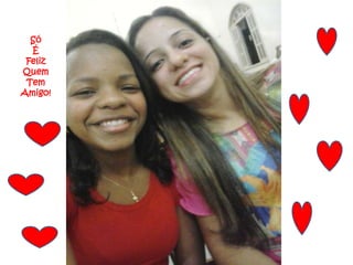 Só
É
Feliz
Quem
Tem
Amigo!

 