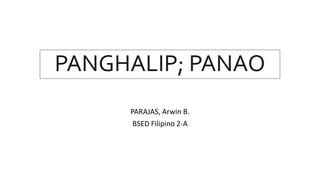 PARAJAS, Arwin B.
BSED Filipino 2-A
PANGHALIP; PANAO
 