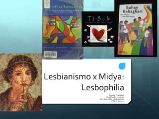 Lesbianismo x Midya:
Lesbophilia
Ramdy T. Nobleza
CLA PhArFil 11481161
AFL 769d: Wika x Sekswalidad
3rd Term 2014-15
 