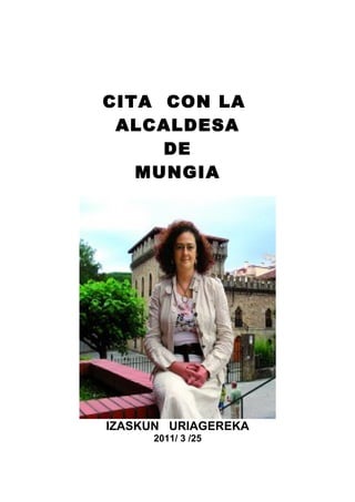 CITA CON LA
 ALCALDESA
     DE
   MUNGIA




IZASKUN URIAGEREKA
     2011/ 3 /25
 