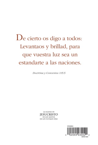 De cierto os digo a todos:
Levantaos y brillad, para
que vuestra luz sea un
estandarte a las naciones.
Doctrina y Convenios 115:5
 