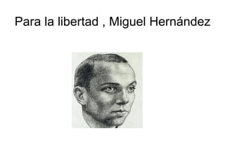 Para la libertad , Miguel Hernández
 