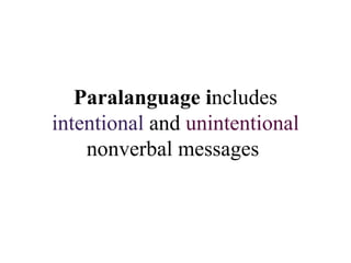 Paralanguage i ncludes  intentional  and  unintentional  nonverbal messages   