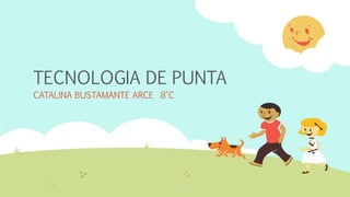 TECNOLOGIA DE PUNTA
CATALINA BUSTAMANTE ARCE 8°C
 