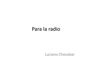 Para la radio



      Luciano Chocobar
 