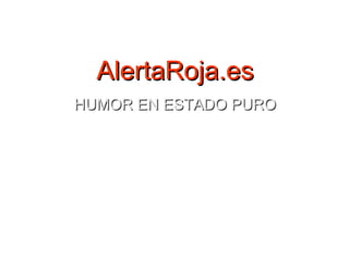 [email_address] AlertaRoja.es HUMOR EN ESTADO PURO 