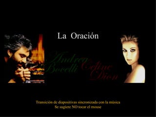 La Oración

 Andrea
 BocelliCéline
         Dion
Transición de diapositivas sincronizada con la música
            Se sugiere NO tocar el mouse
 