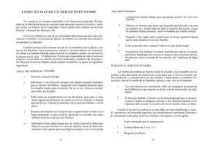 COMO REALIZAR UN SERVICIO FUNEBRE                                                  para Líderes Emergentes

                                                                                                        o institución donde trabaje para que pueda asistir a los servicios
                                                                                                        fúnebres.
       "La muerte es un visitante indeseable y con frecuencia inesperado. No hay
nada en la obra de un pastor (o anciano) que demande mayores recursos y tacto                     6.    Obtener un informe para hacer una biografía del fallecido si ha sido
que visitar los hogares de los enlutados y hacer planes para celebrar un servicio                       un miembro fiel. Anotar todos los datos y llevarlos por escrito, ya que
fúnebre." (Manual del Ministro, 96)                                                                     las palabras dichas entonces, serán recordadas por mucho tiempo.
       El servicio fúnebre es una de las actividades más dolorosas que tiene que                  7.    Pregunte si hay algún canto o poesía que en forma especial se desea
realizar el ministro o el anciano de iglesia. Su objetivo es consolar a los deudos y                    que se cante durante el servicio fúnebre.
conmemorar al fallecido.
                                                                                              8.        Estar preparado para cualquier imprevisto que pueda surgir.
        Cuando la noticia de la muerte de uno de los miembros de la iglesia, o de
uno de los familiares llega a conocerse, el pastor o anciano debiera ser el primero           9.        Si a usted le toca predicar el sermón, recuerde que esta no es ocasión
en visitar a la familia afectada, para expresar su simpatía y poner sus servicios a                     para hacer despliegue de oratoria ni tampoco para presentar puntos
la disposición de ellos. El debiera ser el principal responsable de todo el servicio                    de doctrina, como el estado de los muertos, etc. Está fuera de lugar
religioso, el cual debe ser sencillo, pero bien elaborado y cuidadoso de principio a                    aquí.
fin. Para que el servicio fúnebre pueda cumplir su objetivo, se hacen las siguientes
sugerencias:                                                                           DURANTE EL SERVICIO FUNEBRE.

ANTES DEL SERVICIO FUNEBRE.                                                                   Las formas de celebrar un funeral varían de acuerdo a las costumbres de los
                                                                                       pueblos y hay que tomar en cuenta estas cosas, para que el servicio fúnebre sea
       1.     Visita de consuelo al hogar.                                             una bendición y, consolación a los que asisten. Comúnmente, se realizan tres
                                                                                       servicios: dos en la capilla de la funeraria, iglesia o casa; otro en el sepulcro.
       2.     Informarse si ya se hicieron arreglos con alguna compañia funeraria
              para el entierro del difunto. Asegurese si la compañia funeraria hará           1.       Un corto discurso de consolación. Debe ser compuesto de promesas
              los arreglos legales para el entierro. De no ser así, ofrezca su ayuda                   de la Biblia a los que mueren en Jesús, y de la resurección y la vida
              para hacer los arreglos.                                                                 eterna.

       3.     Debe haber un entendimiento con los familiares, para saber si ellos            2.        El Servicio fúnebre. Consiste en un tema preparado por el anciano
              tienen algunas preferencias en cuanto al servicio fúnebre, si desean                     o pastor, donde se propone consolar a los dolientes basado en la
              que sea en la r-?illa de la funeraria, en la casa del difunto, o en la                   esperanza del cristiano: la resurrección de los muertos fieles en Jesús.
              iglesia.
                                                                                             Cuando el servicio se realiza en la casa, debe ser más simplificado y corto.
       4.     Ponerse de acuerdo en la hora en que se quiere tener el culto en el      El siguiente es un programa sugerente que puede hacerse tanto para el discurso
              lugar designado, avisar a toda la iglesia de lo ocurrido, así como       de consolación como para el servicio fúnebre en la iglesia, o en la capilla:
              también de la hora del servicio fúnebre.
                                                                                                       Canto apropiado por la congregación.
       5.     Informarse si hay algún pastor que en forma especial se desea que
              dirija el servicio fúnebre. En caso de haberlo, tratar de hacer los            2.        Lectura bíblica de 1 Cor. 15:3.
              contactos con el pastor para que haga los arreglos con la Asociación
                                                                                             3.        Biografía del difunto.

                                         74                                                                                       75
 
