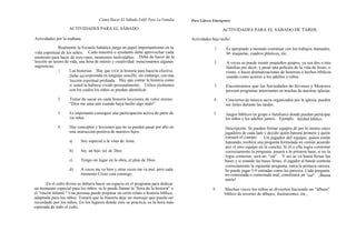 Cómo Hacer El Sábado Felfz Para La Familia      Para Líderes Emergentes

                    ACTIVIDADES PARA EL SÁBADO                                                           ACTIVIDADES PARA EL SÁBADO DE TARDE.

Actividades por la mañana.                                                             Actividades bajo techo.

              Realmente la Escuela Sabática juega un papel importantísimo en la                     1.     Es apropiado a menudo continuar con los trabajos manuales,
vida espiritual de los niños. Cada maestra o ayudante debe aprovechar cada                                 las maquetas, cuadros plásticos, etc.
momento para hacer de esos ratos, momentos inolvidables. Debe de hacer de la
lección un tesoro de vida, una hora de interés y creatividad. mencionamos algunas                   2.     A veces se puede reunir pequeños grupos, ya sea dos o tres
sugerencias:                                                                                               familias por decir, y pasar una película de la vida de Jesús, o
              1.     Las historias: Hay que vivir la historia para hacerla efectiva.                       vistas, o hacer dramatizaciones de historias o hechos bíblicos
                     Debe ser texpresada en lenguaje sencillo; sin embargo, con una                        usando como actores a los adultos y niños.
                     lección espiritual profunda. Hay que contar la historia como
                     si usted la hubiera vivido personalmente. Utilice elementos                    3.     Encontramos que las Sociedades de Jóvenes y Menores
                     con los cuales los niños se puedan identificar.                                       proveen programas interesantes en muchas de nuestras iglesias.

              2.     Tratar de sacar en cada historia lecciones de valor eterno:                    4.     Conciertos de música sacra organizados por la iglesia, pueden
                     "Dios me ama aún cuando haya hecho algo malo".                                        ser útiles durante las tardes.

              3.     Es importante conseguir una participación activa de parte de                   5.     Juegos bíblicos en grupo o familiares donde puedan participar
                     l os niños.                                                                           los niños y los adultos juntos. Ejemplo: béisbol bíblico.

              4.     Hay conceptos y lecciones que no se pueden pasar por alto en                         Descripción: Se pueden formar equipos de por lo menos cinco
                     esta instrucción positiva de nuestros hijos:                                         jugadores de cada lado y decidir quién bateará primero y quién
                                                                                                          tomará el campo. Un jugador del equipo, quien están
                     a)     Soy especial a la vista de Jesús.                                             bateando, recibirá una pregunta formulada en común acuerdo
                                                                                                          por el otro equipo en la cancha. Si él o ella logra contestar
                     b)     Soy un hijo (a) de Dios.                                                      correctamente la pregunta, pasará a la primera base, si no la
                                                                                                          logra contestar, será un "out". Y así se va hasta llenar las
                     c)     Tengo mi lugar en la obra, el plan de Dios.                                   bases y si estando las bases llenas, el jugador al batear contesta
                                                                                                          correctamente la siguiente pregunta, entra la primera carrera.
                     d)     A veces me va bien y otras veces me va mal, pero cada                         Se puede jugar 5-9 entradas como les parezca. Cada pregunta
                            momento Cristo está conmigo.                                                  no contestada o contestada mal, constituirá un "out". ¡ Buena
                                                                                                          suerte!
        En el culto divino se debiera hacer un espacio en el programa para dedicar
un momento especial para los niños, se le puede llamar la "hora de la historia" o                  6.     Muchas veces los niños se divierten haciendo un "álbum"
el "rincón infantil." Una persona puede preparar un corto relato o historia bíblica,                      bíblico de recortes de dibujos, ilustraciones, etc.,
adaptada para los niños. Tratará que la historia deje un mensaje que pueda ser
recordado por los niños. En los lugares donde esto se practica, es la hora más
esperada de todo el culto.
 