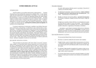 COMO DIRIGIR JUNTAS                                                 Para Lfderes Emergentes

                                                                                                       Se debe saber quiénes deberán asistir a esa junta, y hacerles el
                                                                                                       citatorio con suficiente tiempo.
INTRODUCCION
                                                                                                2.     Se debe fijar de antemano, cuál será el quórum, es decir, el número
        Nuestra iglesia es una iglesia democrática representativa.             Creemos
                                                                                                       de miembros presentes requerido para que ésta pueda tener valor
firmemente que "en la multitud de consejeros hay sabiduría' (Prov. 11:14). Además                      oficial. Generalmente es la mitad más uno.
 todas las cosas deben hacerse decentemente y con orden (1 Cor 14:40), para la
gloria de Dios (i Cor 10:31). Las juntas son importantes porque ellas logran unidad
                                                                                               3.     Se cita por medio de convocatoria pública o personal a los integrantes
de pensamiento y esfuerzo en la prosecución del blanco deseado. Sin ellas
                                                                                                      de la junta a celebrarse, fijando la fecha, hora exacta y lugar de
tampoco se podría evaluar lo alcanzado y lo que no se alcanzó. Tanto en la iglesia
                                                                                                      reunión.
v ocal como en otros niveles, se llevan a cabo diversos géneros de juntas .~ reuniones
deliberativas, Esto hace necesario saber cómo dirigir las deliberaciones, para que                    Siempre que se pueda es bueno informar a los integrantes de la junta
el orden y el respeto entre los participantes de dichas juntas sea logrado y el                       los fines para los cuales se les ha convocado. Esto facilitará y
nombre de Dios sea glorificado.                                                                       adelantará la función de la asamblea, pues ya se vendrá estudiando
                                                                                                      posibles soluciones o sugerencias a los puntos a considerar.
        La primera característica en toda junta o asamblea es que debiera funcionar
suave, armoniosa y eficazmente. La atmósfera en que se desenvuelve es muy                                 presidente o quien dirija la asamblea deberá llevar suficiente
importante. El Espíritu Santo debe dejarse sentir en esta clase de reuniones para                     información y _nateriai de lo que se presentará a la junta. No es
que la crítica y las quejas no florezcan en los integrantes. Es de vital importancia                  prudente presentar a la junta un punto que no ha sido estudiado
decir que todo miembro de junta debería actuar sabia y moderadamente. El éxito                        debidamente y del cual no se posee toda la información del asunto.
de una junta depende, generalmente, del presidente. `Podo aquel, llámese pastor,
presidente, anciano de iglesia o director de algún departamento, que desee dirigir
                                                                                         QUE HACER DURANTE LA JUNTA.
J untas con éxito debe saber cómo manejar las situaciones delicadas sin actuar con
excesivo rigor, y saber cómo arribar a las determinaciones sin dejar la impresión
                                                                                                      El secretario(a) deberá tomar lista de los presentes.
de que presiona o manipula a la junta con sus decisiones.
                                                                                               2.     Revisará si el quórum establecido previamente está completo.
QUE HACER ANTES DE LA JUNTA
                                                                                               3.     Ningún extraño o ajeno a la junta deberá estar presente en la misma,
        'Podo presidente de junta primero debe saber dónde se encuentra y después
                                                                                                      a menos que la junta por algúna razón especial así lo requiera; de
saber a dónde va. El presidente debe trabajar iuntamente con el secretario para                       otro modo la junta tiene autoridad para pedir a tal persona que salga
que haya la seguridad de que todo se preparó para la reunión; se toman en cuenta                      de la junta.
los problemas y los planes; todo el material, como lo son: cartas, normas, hechos
y cualquier otro factor debe estar bien organizado y preparado; y sobre todo,                  4.     Se entrega a cada miembro la agenda de los puntos a tratar en esa
escritos en la agenda. Antes de incluir un tema en is agenda, se debe poseer toda                     reunión, o por lo menos se escribirán los puntos de la agenda en un
l a información posible sobre el asunto; además, debe pedirse la ayuda divina.
                                                                                                      l ugar visible a todos los presentes.
' también debe resolverse cualquier diferencia radical en referencia a un tema antes
de ser presentado a la junta. Para ello, deben consider cabalmente los puntos, el
                                                                                               5.     El secretario dará lectura al acta de los acuerdos tomados en la junta
presidente de la junta con los asociados cercanos (el pastor con el primer anciano
                                                                                                      anterior (a menos que el secretario envíe minutas a los miembros de
o los ancianos, el director del departamento con sus asociados, etc). Las siguientes
                                                                                                      la junta).
 recomendaciones, aunque no exhaustivas, pueden ser de ayuda para los que no
 tienen experiencia en la dirección de juntas:
 
