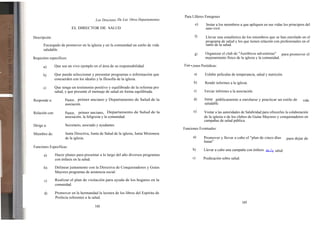 Para Lfderes Emegeues
                                               Los Directores De Las Otros Departamentos
                                                                                                   e)      Instar a los miembros a que apliquen en sus vidas los principios del
                               EL DIRECTOR DE SALUD                                                        sano vivir.

     Descripción:                                                                                  f)      Llevar una estadística de los miembros que se han enrolado en el
                                                                                                           programa de salud y los que tienen relación con profesionales en el
           Encargado de promover en la iglesia y en la comunidad un estilo de vida                         ramo de la salud.
           saludable.
                                                                                                   g)     Organizar el club de "Aeróbicos adventistas" para promover el
     Requisitos específicos:                                                                              mejoramiento físico de la iglesia y la comunidad.

           a)        Que sea un vivo ejemplo en el área de su responsabilidad.              Fun •,iones Periódicas:

           b)        Que pueda seleccionar y presentar programas o información que                a)      Exhibir películas de temperancia, salud y nutrición.
                     concuerden con los ideales y la filosofía de la iglesia.
                                                                                                  b)      Rendir informes a la iglesia.
           c)        Que tenga un testimonio positivo y equilibrado de la reforma pro
                     salud, y que presente el mensaje de salud en forma equilibrada.              c)      Enviar informes a la asociación.
~?
     Responde a:           Pastor, primer anciano y Departamento de Salud de la                   d)      Instar públicamente a enrolarse y practicar un estilo de          vida
                           asociación.                                                                    saludable.

     Relación con:         Pastor, primer anciano, Departamento de Salud de la                    e)     Visitar a las autoridades de Salubridad para ofrecerles la colaboración
                           asociación, la feligresía y la comunidad.                                     de la iglesia o de los clubes de Guías Mayores y conquistadores en
                                                                                                         campañas de salud pública.
     Dirige a:             Secretario, asociado y ayudantes.
                                                                                            Funciones Eventuales:
     Miembro de:           Junta Directiva, Junta de Salud de la iglesia, Junta Misionera
                           de la iglesia.                                                         a)     Promover y llevar a cabo el "plan de cinco días         para dejar de
                                                                                                         fumar".
     Funciones Específicas:
                                                                                                 b)      Llevar a cabo una campaña con énfasis en. l a salud.
            a)       Hacer planes para presentar a lo largo del año diversos programas
                     con énfasis en la salud.                                                    c)      Predicación sobre salud.

            b)       Delinear juntamente con la Directiva de Conquistadores y Guías
                     Mayores programas de asistencia social.

            c)       Realizar el plan de visitación para ayuda de los hogares en la
                     comunidad.

            d)       Promover en la hermandad la lectura de los libros del Espiritu de
                     Profecía referentes a la salud.
                                                                                                                                    169
                                              168
 