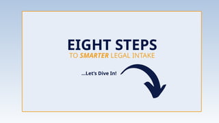 Let's Dive In!
TO SMARTER LEGAL INTAKE
EIGHT STEPS
…Let’s Dive In!
 