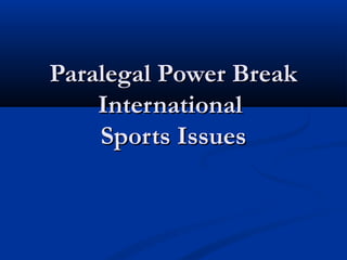 Paralegal Power BreakParalegal Power Break
InternationalInternational
Sports IssuesSports Issues
 