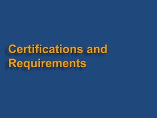 Certifications and
Requirements
 
