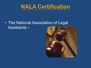 NALA Certification

• The National Association of Legal
  Assistants –
 