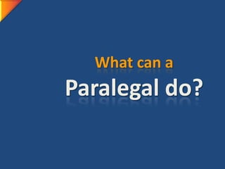 What can a
Paralegal do?
 