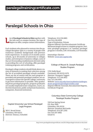 20/09/2011 20:19
                 paralegaltrainingcertificate.com




                Paralegal Schools in Ohio


                L
                     ist of Paralegal Schools in Ohio together with        Telephone: 614.236.6885
                     the info such as campus location, the type of         Fax: 614.236.6958
                     degree on offer, campus contact information.          Type of Institution: Private
                                                                           Degrees Offered: Post-Baccalaureate Certificate
                                                                           Minimum length of time to complete program: Part-
                Each students who planned to venture into the pa-          time paralegal program-1 yr; summer paralegal
                ralegal discipline open to a variety of people with        program-3 months, LNC-10 months, LCP-8 months
                numerous academic backgrounds and previous
                work experiences. It consists of 24 months junior          Internships: Elective
                schools, up to 48 months of university or colleges         Website: www.law.capital.edu
                studies, and enterprise or business colleges, some of
                that are freestanding establishments devoted solely
                to providing this sort of schooling, offer paralegal
                training programs and certifications.                            College of Mount St. Joseph Paralegal
                                                                                            Studies Program
                Paralegal college students should think about a va-
                riety of elements in making their selection among          5701 Delhi Road
                the list of accredited paralegal schools available.        Cincinnati, OH 45233-1670
                There are list of contact info for each program is         Director: Georgana Taggart
                provided and potential paralegal students are en-          Telephone: 513.244.4952
                couraged to contact the specific college / university      Fax: 513.244.4941
                to get more information as possible. After gradua-         Website: www.msj.edu/view/academics/undergra-
                ting from paralegal programs, program graduates            duate-programs/paralegal-studies.aspx
                are usually employed in law companies, courts, au-         Degrees Offered: Associate, Baccalaureate Degrees,
                thorities businesses, public and private businesses,       Certificate Program
                companies, financial institutions.


                                                                                 Columbus State Community College
                                                                                     Paralegal Studies Program

                                                                           550 East Spring Street
                   Capital University Law School Paralegal/                P.O. Box 1609
joliprint




                                Legal Program                              Columbus, OH 43216
                                                                           Director: Jonathan McCombs
                303 E. Broad Street                                        Telephone: 614.287.2592
                Columbus, OH 43215                                         Fax: 614.287.6062
 Printed with




                Director: Donna J. Schoebel                                Email Us



                                                         http://www.paralegaltrainingcertificate.com/2011/04/paralegal-schools-in-ohio.html



                                                                                                                                     Page 1
 