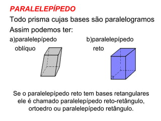 [object Object],[object Object],[object Object],[object Object],[object Object],Se o paralelepípedo reto tem bases retangulares ele é chamado paralelepípedo reto-retângulo, ortoedro ou paralelepípedo retângulo. 