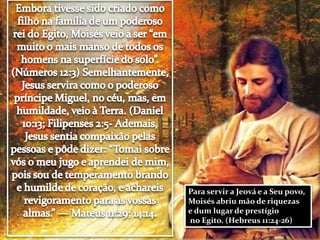 Para servir a Jeová e a Seu povo,
Moisés abriu mão de riquezas
e dum lugar de prestígio
no Egito. (Hebreus 11:24-26)
 