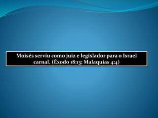 Moisés serviu como juiz e legislador para o Israel
carnal. (Êxodo 18:13; Malaquias 4:4)
 