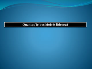 Quantas Tribos Moisés liderou?
 