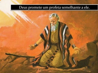 Deus promete um profeta semelhante a ele.
 