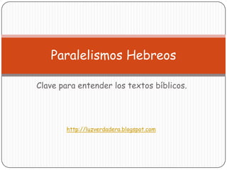 Clave paraentender los textosbíblicos. ParalelismosHebreos http://luzverdadera.blogspot.com 