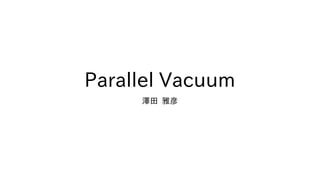 Parallel Vacuum
澤田 雅彦
 