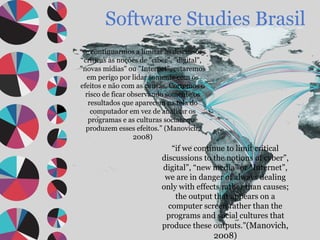 Software Studies Brasil “ se continuarmos a limitar as discussões críticas às noções de &quot;ciber&quot;, &quot;digital&q...