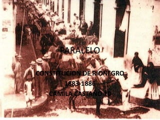 PARALELO CONSTITUCION DE RIONEGRO  1883-1886 CAMILA CASTAÑO 10 