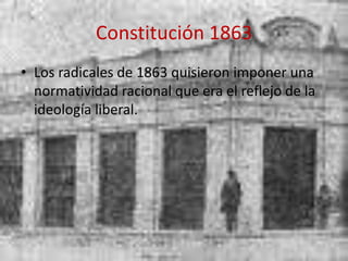 Constitución 1863Los radicales de 1863 quisieron imponer una normatividad racional que era el reflejo de la ideología liberal.