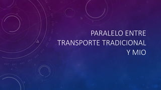 PARALELO ENTRE 
TRANSPORTE TRADICIONAL 
Y MIO 
 
