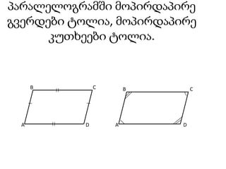 პარალელოგრამში მოპირდაპირე გვერდები ტოლია, მოპირდაპირე კუთხეები ტოლია.CBBCADAD
