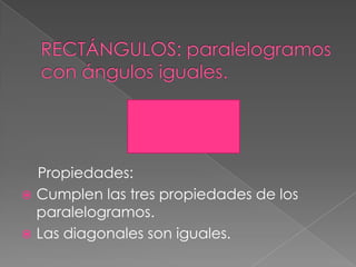 Propiedades:
Cumplen las tres propiedades de los
paralelogramos.
Las diagonales son iguales.