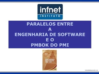 PARALELOS ENTRE
           A
ENGENHARIA DE SOFTWARE
          EO
     PMBOK DO PMI




                     ParalelosPMBOK&EngenhariaSW.v1.1.ppt
 