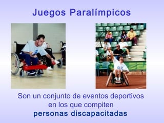 Son un conjunto de eventos deportivos
en los que compiten
personas discapacitadas
Juegos Paralímpicos
 