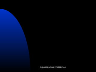FISIOTERAPIA PEDIÁTRICA I
 