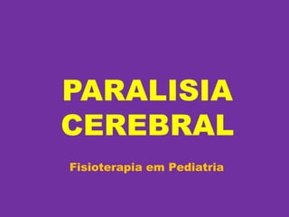PARALISIA
CEREBRAL
Fisioterapia em Pediatria
 