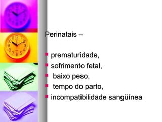 PPeerriinnaattaaiiss –– 
 pprreemmaattuurriiddaaddee,, 
 ssooffrriimmeennttoo ffeettaall,, 
 bbaaiixxoo ppeessoo,, 
 tteemmppoo ddoo ppaarrttoo,, 
 iinnccoommppaattiibbiilliiddaaddee ssaannggüüíínneeaa 
 