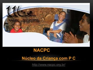 NACPC
Núcleo da Criança com P C
http://www.nacpc.org.br/
 