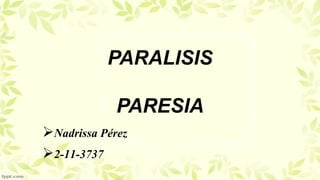 PARALISIS
PARESIA
Nadrissa Pérez
2-11-3737
 