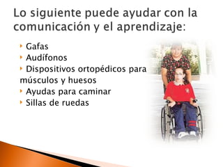  Gafas
 Audífonos
 Dispositivos ortopédicos para

músculos y huesos
 Ayudas para caminar
 Sillas de ruedas
 