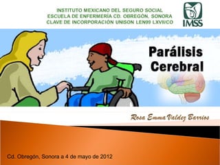Cd. Obregón, Sonora a 4 de mayo de 2012
 