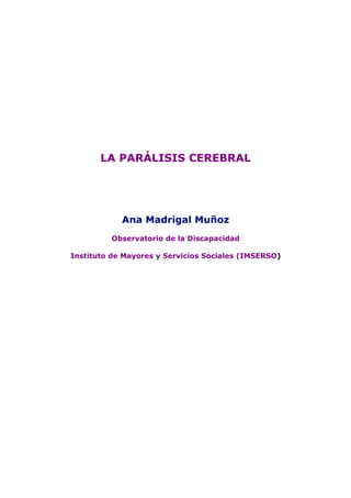 LA PARÁLISIS CEREBRAL
Ana Madrigal Muñoz
Observatorio de la Discapacidad
Instituto de Mayores y Servicios Sociales (IMSERSO)
 